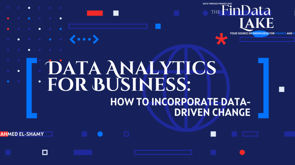 Data Analytics for Business: How to incorporate Data-Driven Change