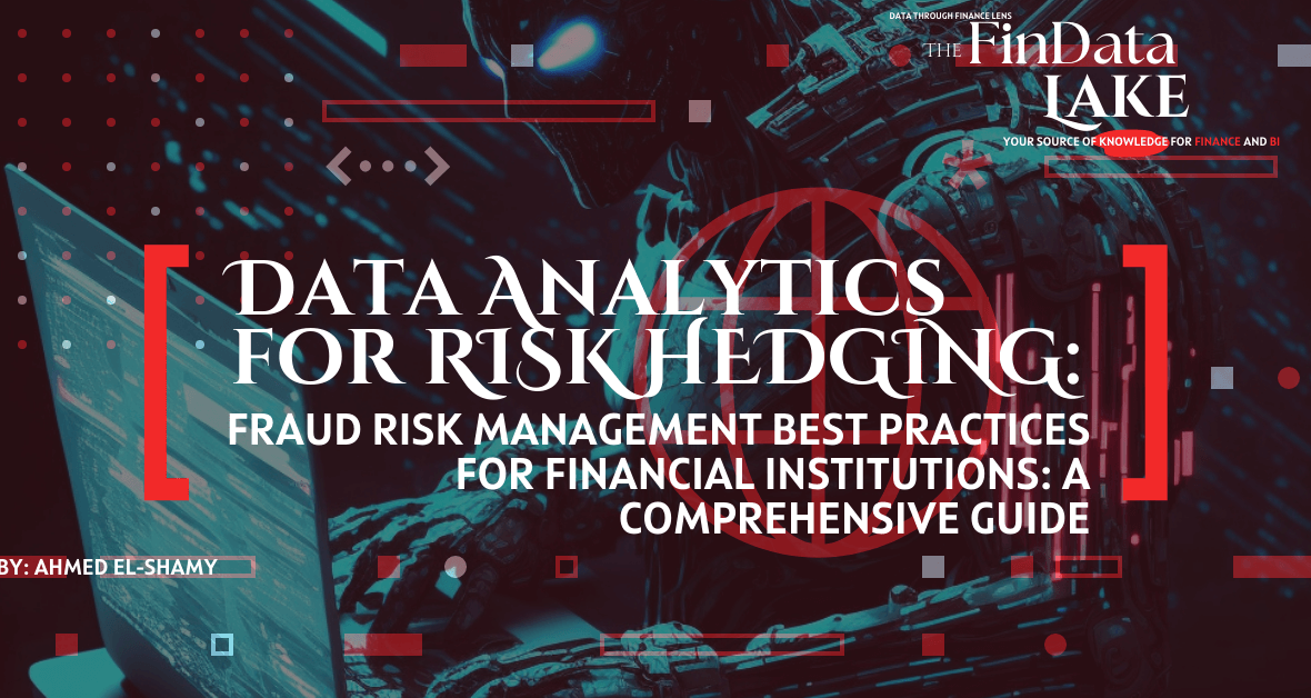 Data Analytics for Risk Hedging: A Comprehensive Guide to Fraud Risk Management Best Practices for Financial Institutions