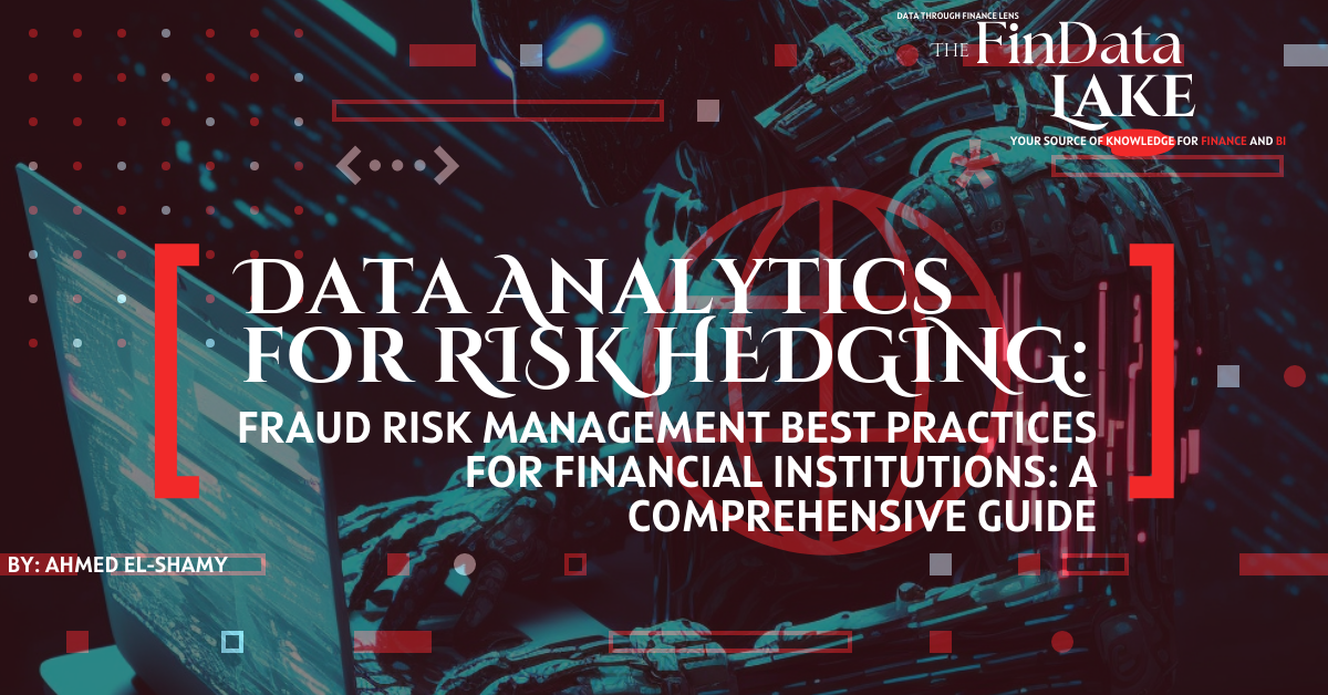 Data Analytics for Risk Hedging: A Comprehensive Guide to Fraud Risk Management Best Practices for Financial Institutions