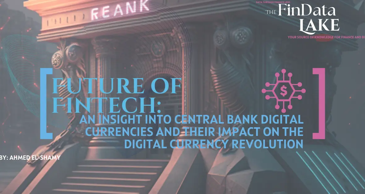 Future of FinTech: An Insight into Central Bank Digital Currencies and their Impact on the Digital Currency Revolution